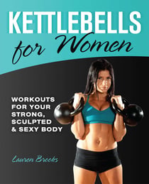 Kettlebells for Women - Workouts for Your Strong, Sculpted and Sexy Body