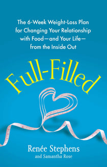 Full-Filled - The 6-Week Weight-Loss Plan for Changing Your Relationship with Food-and Your Life-from the Inside Out