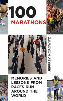 100 Marathons - Memories and Lessons from Races Run around the World