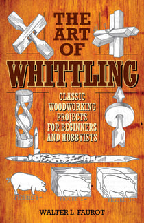 The Art of Whittling - Classic Woodworking Projects for Beginners and Hobbyists