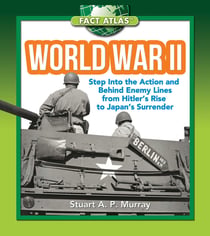World War II - Step into the Action and behind Enemy Lines from Hitler's Rise to Japan's Surrender