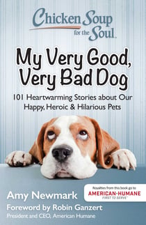 Chicken Soup for the Soul: My Very Good, Very Bad Dog - 101 Heartwarming Stories about Our Happy, Heroic & Hilarious Pets