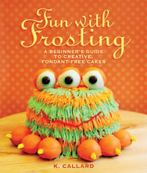 Fun with Frosting - A Beginner's Guide to Decorating Creative, Fondant-Free Cakes