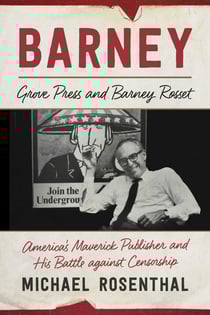 Barney - Grove Press and Barney Rosset, America's Maverick Publisher and His Battle against Censorship