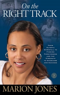 On the Right Track - From Olympic Downfall to Finding Forgiveness and the Strength to Overcome and Succeed