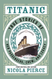 Titanic - True Stories of her Passengers, Crew, and Legacy