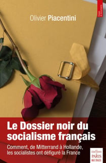 Le dossier noir du socialisme français - comment, de Mitterrand à Hollande, les socialistes ont défiguré la France