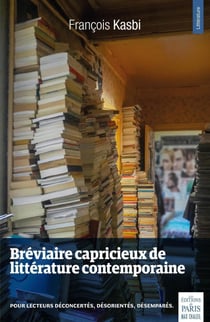 Bréviaire capricieux de littérature contemporaine  - 1998-2018 : Pour lecteurs déconcertés, désorientés, désemparés