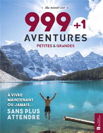 999 + 1 aventures petites & grandes - à vivre maintenant ou jamais... sans plus attendre