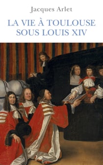 La vie à toulouse sous louis xiv