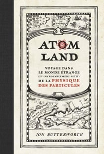 Atom land - voyage dans le monde étrange (et incroyablement petit) de la physique des particules