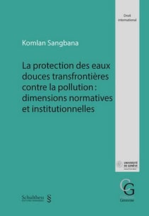 La protection des eaux douces transfrontieres contre la pollution : dimensions normatives et institutionnelles