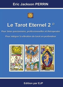 Le tarot éternel Tome 2 - pour âmes passionnées, professionnelles et thérapeuthes - pour intégrer la vibration du tarot en profondeur