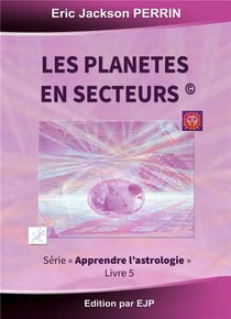 Astrologie Tome 5 - les planètes en secteurs