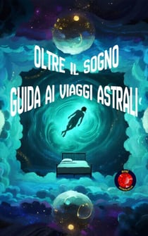 Oltre il Sogno Guida ai Viaggi Astrali