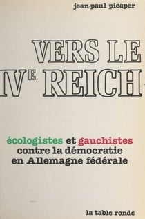 Vers le IVe Reich - La contestation révolutionnaire en Allemagne fédérale, du gauchisme aux «Cellules rouges» et au «Mouvement vert»