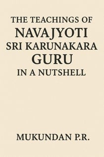 The Teachings of Navajyothi Sri Karunakara Guru in a Nutshell - Karunakara Guru