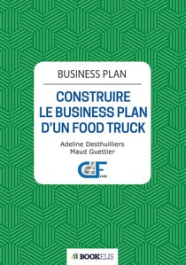 Business Plan - CONSTRUIRE LE BUSINESS PLAN D’UN FOOD TRUCK - 2e édition