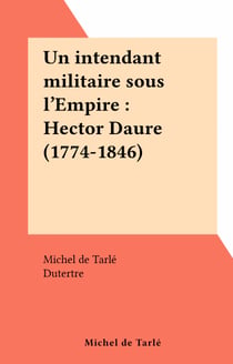 Un intendant militaire sous l'Empire : Hector Daure (1774-1846)