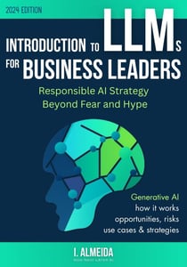Introduction to LLMs for Business Leaders: Responsible AI Strategy Beyond Fear and Hype - Byte-Sized Learning Series