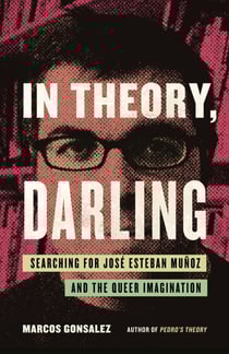 In Theory, Darling - Searching for José Esteban Muñoz and the Queer Imagination