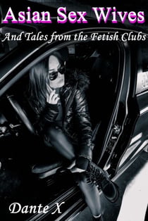 Asian Sex Wives: And Tales from the Fetish Clubs