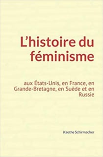 L’histoire du féminisme - aux États-Unis, en France, en Grande-Bretagne, en Suède et en Russie