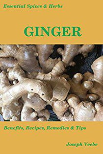 Essential Spices and Herbs: Ginger - Health Benefits, and Recipes - Essential Spices and Herbs, #2