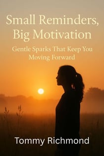 Small Reminders, Big Motivation: How Gentle Sparks Keep You Moving Forward - Small Lead Into Big, #24