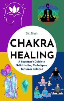 Chakra Healing: A Beginner's Guide to Self-Healing Techniques for Inner Balance - Self Help