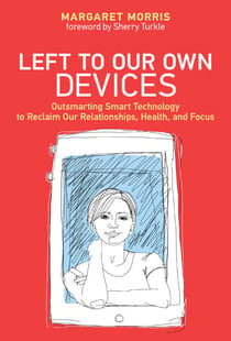 Left to Our Own Devices - Outsmarting Smart Technology to Reclaim Our Relationships, Health, and Focus