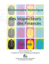 Dictionnaire historique des inspecteurs des Finances 1801-2009 - Dictionnaire thématique et biographique