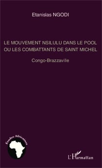 Le mouvement nsilulu dans le Pool ou les combattants de Saint Michel - Congo-Brazzaville
