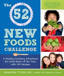 The 52 New Foods Challenge - A Family Cooking Adventure for Each Week of the Year, with 150 Recipes: A Cookbook
