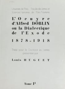 L'œuvre d'Alfred Döblin ou la dialectique de l'Exode 1878-1918 (1) - Thèse pour le Doctorat ès-lettres