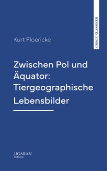 Zwischen Pol und Äquator: Tiergeographische Lebensbilder