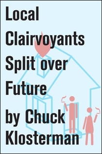 Local Clairvoyants Split Over Future - An Essay from Chuck Klosterman IV