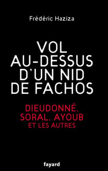 Vol au-dessus d'un nid de fachos - Dieudonné, Soral, Ayoub et les autres