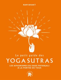 Le petit guide des Yoga sutras - Les 195 aphorismes du sage Patanjali à la portée de tous
