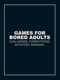 Games for Bored Adults - Challenges. Competitions. Activities. Drinking.