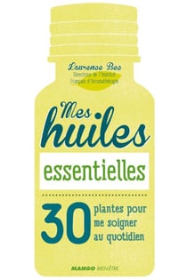 Mes huiles essentielles - 30 plantes pour me soigner au quotidien