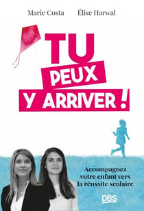 Tu peux y arriver ! - Accompagnez votre enfant vers la réussite scolaire