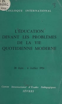 L'éducation devant les problèmes de la vie quotidienne moderne - Colloque international, Sèvres 20 juin-6 juillet 1954