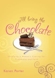 I'll Bring the Chocolate - Satisfying a Woman's Craving for Friendship and Faith