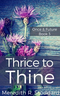 Thrice to Thine: Once & Future Book 3 - Once & Future, #3