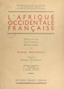 L'Afrique occidentale française - Découverte, pacification, mise en valeur