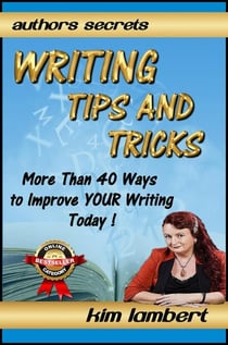 Writing Tips And Tricks - More Than 40 Ways to Improve YOUR Writing Today! - Author's Secrets, #1
