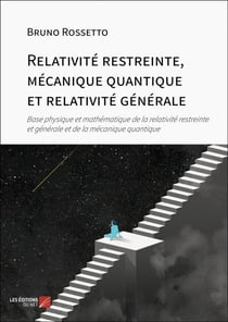 Relativité restreinte, mécanique quantique et relativité générale - Base physique et mathématique de la relativité restreinte et générale et de la mécanique quantique
