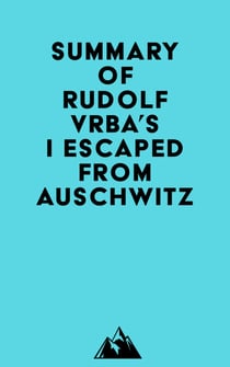 Summary of Rudolf Vrba's I Escaped from Auschwitz