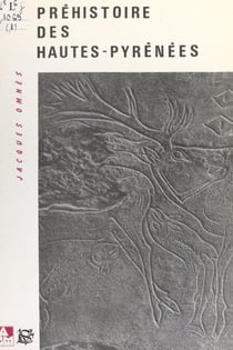Préhistoire et Protohistoire des Hautes-Pyrénées - Inventaire topo-bibliographique, des origines au premier âge du fer